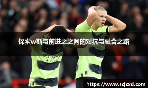 探索w斯与前进之之间的对抗与融合之路